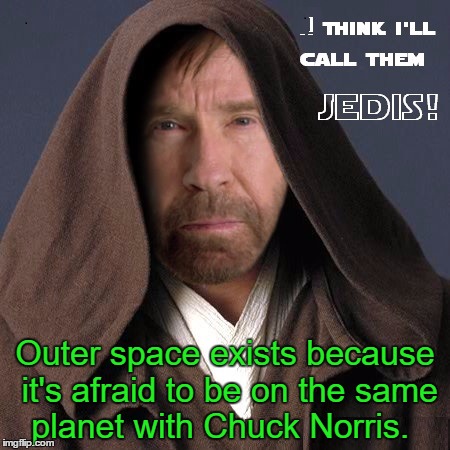The First Jedi | Outer space exists because it's afraid to be on the same planet with Chuck Norris.  | image tagged in memes,chuck norris approves,funny,jedi | made w/ Imgflip meme maker