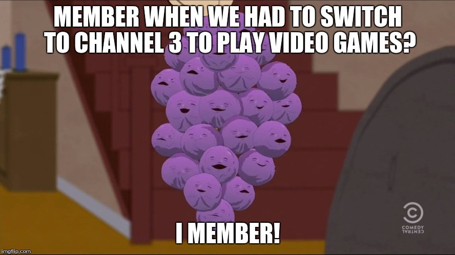 Member Berries | MEMBER WHEN WE HAD TO SWITCH TO CHANNEL 3 TO PLAY VIDEO GAMES? I MEMBER! | image tagged in memes,member berries | made w/ Imgflip meme maker