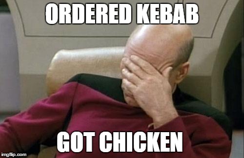 Captain Picard Facepalm | ORDERED KEBAB; GOT CHICKEN | image tagged in memes,captain picard facepalm | made w/ Imgflip meme maker