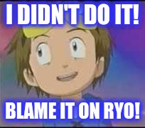 I DIDN'T DO IT! BLAME IT ON RYO! | image tagged in digimon,funny | made w/ Imgflip meme maker