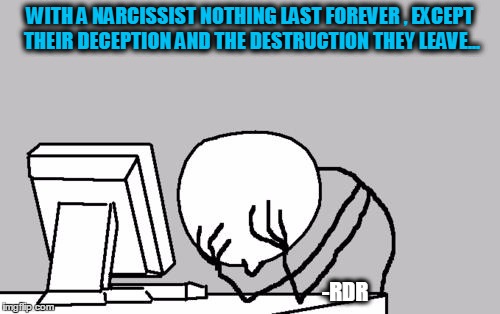 Computer Guy Facepalm Meme | WITH A NARCISSIST NOTHING LAST FOREVER , EXCEPT THEIR DECEPTION AND THE DESTRUCTION THEY LEAVE... -RDR | image tagged in memes,computer guy facepalm | made w/ Imgflip meme maker