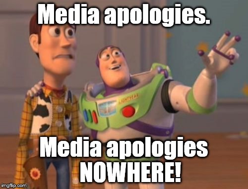 X, X Everywhere Meme | Media apologies. Media apologies   NOWHERE! | image tagged in memes,x x everywhere | made w/ Imgflip meme maker