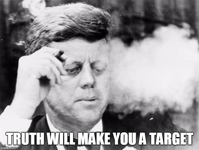 TRUTH WILL MAKE YOU A TARGET | image tagged in jfk | made w/ Imgflip meme maker