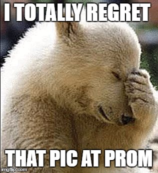 regret | I TOTALLY REGRET; THAT PIC AT PROM | image tagged in facepalm | made w/ Imgflip meme maker