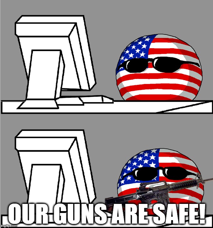 OUR GUNS ARE SAFE! | made w/ Imgflip meme maker