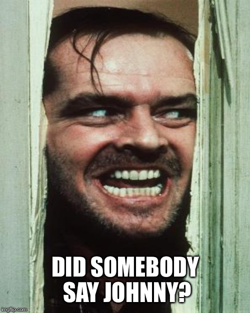 DID SOMEBODY SAY JOHNNY? | made w/ Imgflip meme maker