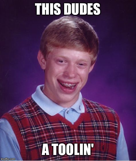 Bad Luck Brian Meme | THIS DUDES A TOOLIN' | image tagged in memes,bad luck brian | made w/ Imgflip meme maker