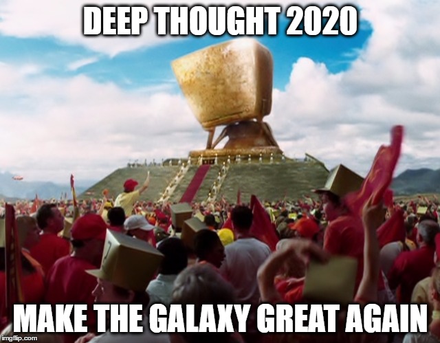 Make the Galaxy Great Again | DEEP THOUGHT 2020; MAKE THE GALAXY GREAT AGAIN | image tagged in deep thought,hitchhiker's guide to the galaxy,election,election 2020,trump 2016,make america great again | made w/ Imgflip meme maker