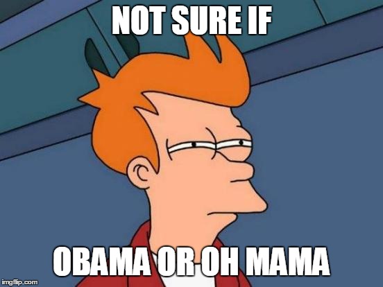 Futurama Fry Meme | NOT SURE IF OBAMA OR OH MAMA | image tagged in memes,futurama fry | made w/ Imgflip meme maker