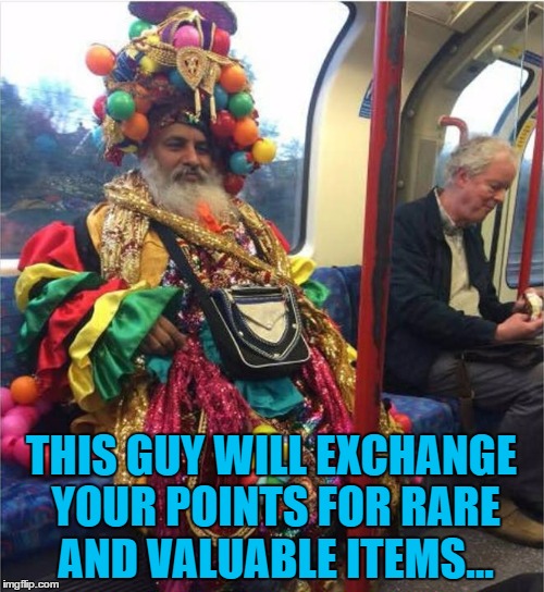 THIS GUY WILL EXCHANGE YOUR POINTS FOR RARE AND VALUABLE ITEMS... | made w/ Imgflip meme maker
