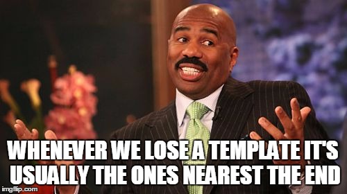 Steve Harvey Meme | WHENEVER WE LOSE A TEMPLATE IT'S USUALLY THE ONES NEAREST THE END | image tagged in memes,steve harvey | made w/ Imgflip meme maker
