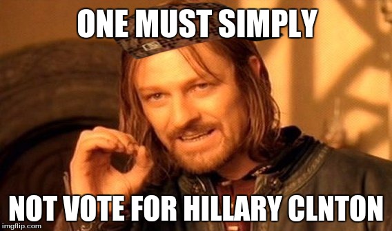 One Does Not Simply Meme | ONE MUST SIMPLY NOT VOTE FOR HILLARY CLNTON | image tagged in memes,one does not simply,scumbag | made w/ Imgflip meme maker