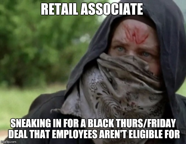 TWD Assassins Creed DLC |  RETAIL ASSOCIATE; SNEAKING IN FOR A BLACK THURS/FRIDAY DEAL THAT EMPLOYEES AREN'T ELIGIBLE FOR | image tagged in twd assassins creed dlc | made w/ Imgflip meme maker