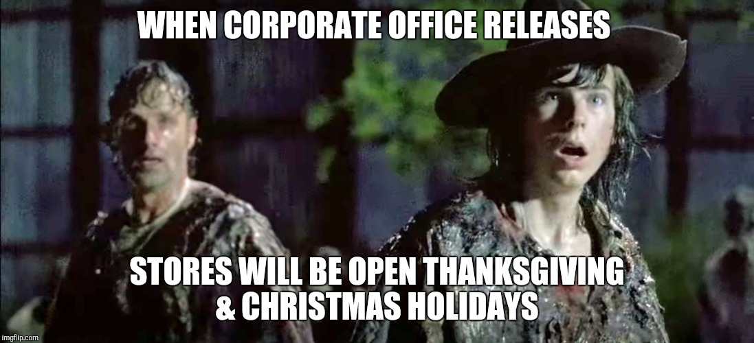 TWD | WHEN CORPORATE OFFICE RELEASES; STORES WILL BE OPEN THANKSGIVING & CHRISTMAS HOLIDAYS | image tagged in twd | made w/ Imgflip meme maker