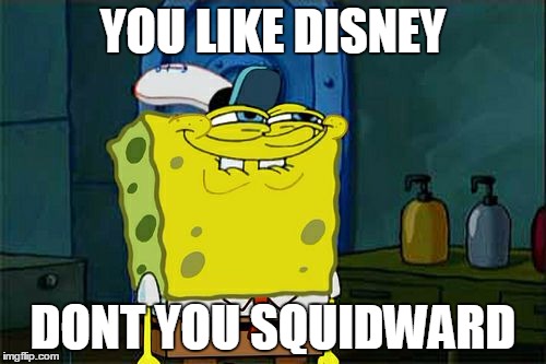 Don't You Squidward | YOU LIKE DISNEY; DONT YOU SQUIDWARD | image tagged in memes,dont you squidward | made w/ Imgflip meme maker