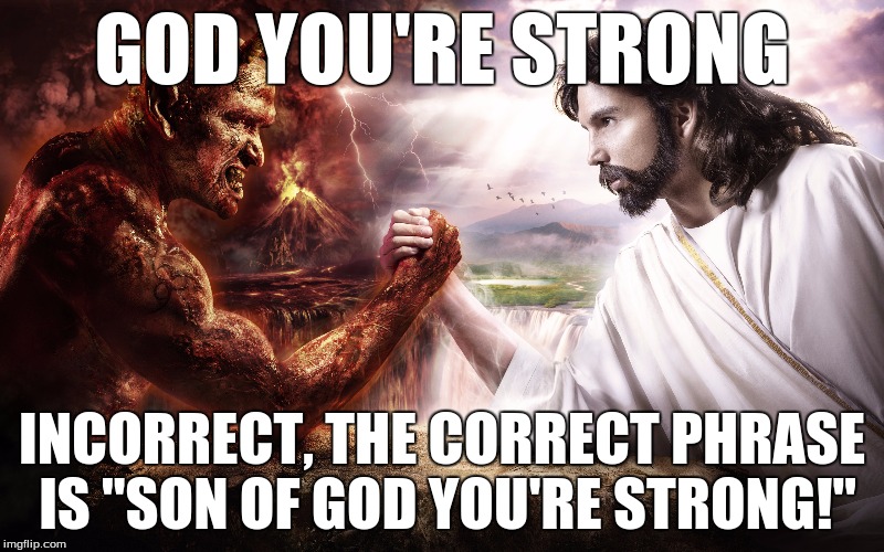 Jesus Arm Wrestling Satan | GOD YOU'RE STRONG; INCORRECT, THE CORRECT PHRASE IS "SON OF GOD YOU'RE STRONG!" | image tagged in jesus,satan,arm,wrestling,awesome | made w/ Imgflip meme maker