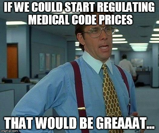 Because paying $50 for two aspirin while at a doctors office is bullshit. | IF WE COULD START REGULATING MEDICAL CODE PRICES; THAT WOULD BE GREAAAT... | image tagged in memes,that would be great,medical,obamacare | made w/ Imgflip meme maker
