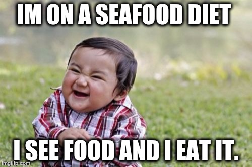 Evil Toddler Meme | IM ON A SEAFOOD DIET; I SEE FOOD AND I EAT IT. | image tagged in memes,evil toddler | made w/ Imgflip meme maker