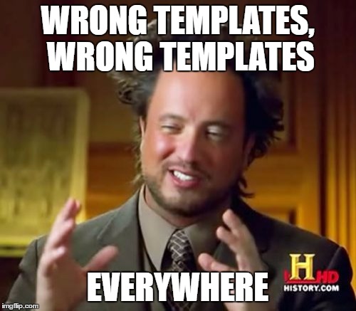 Ancient Aliens Meme | WRONG TEMPLATES, WRONG TEMPLATES EVERYWHERE | image tagged in memes,ancient aliens | made w/ Imgflip meme maker