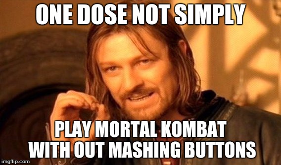 One Does Not Simply Meme | ONE DOSE NOT SIMPLY; PLAY MORTAL KOMBAT WITH OUT MASHING BUTTONS | image tagged in memes,one does not simply | made w/ Imgflip meme maker