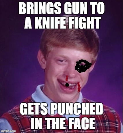 BRINGS GUN TO A KNIFE FIGHT GETS PUNCHED IN THE FACE | made w/ Imgflip meme maker