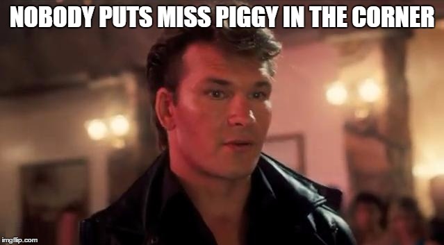 NOBODY PUTS MISS PIGGY IN THE CORNER | made w/ Imgflip meme maker