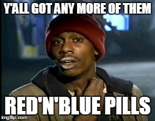 Y'all Got Any More Of That Meme | Y'ALL GOT ANY MORE OF THEM RED'N'BLUE PILLS | image tagged in memes,yall got any more of | made w/ Imgflip meme maker