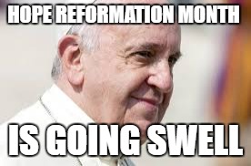 HOPE REFORMATION MONTH IS GOING SWELL | made w/ Imgflip meme maker