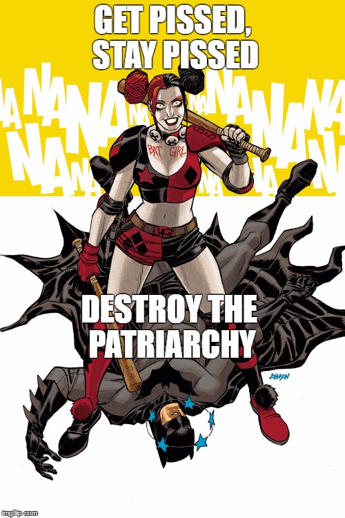  GET PISSED, STAY PISSED; DESTROY THE PATRIARCHY | image tagged in harley,new 52,patriarchy | made w/ Imgflip meme maker
