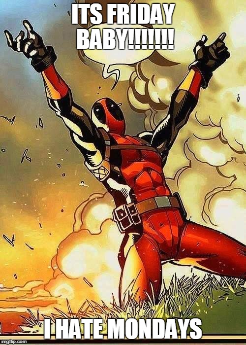 DEADPOOL BOOBIES | ITS FRIDAY BABY!!!!!!! I HATE MONDAYS | image tagged in deadpool boobies | made w/ Imgflip meme maker