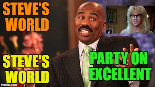 STEVE'S WORLD STEVE'S WORLD PARTY ON EXCELLENT | image tagged in memes,steve harvey | made w/ Imgflip meme maker