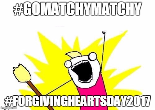 X All The Y Meme | #GOMATCHYMATCHY; #FORGIVINGHEARTSDAY2017 | image tagged in memes,x all the y | made w/ Imgflip meme maker