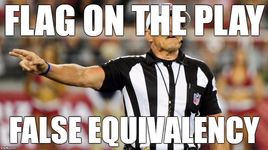 Logical Fallacy Referee | FLAG ON THE PLAY; FALSE EQUIVALENCY | image tagged in logical fallacy referee | made w/ Imgflip meme maker