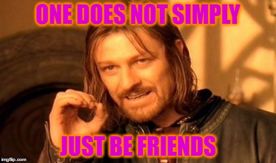 One Does Not Simply Meme | ONE DOES NOT SIMPLY; JUST BE FRIENDS | image tagged in memes,one does not simply | made w/ Imgflip meme maker