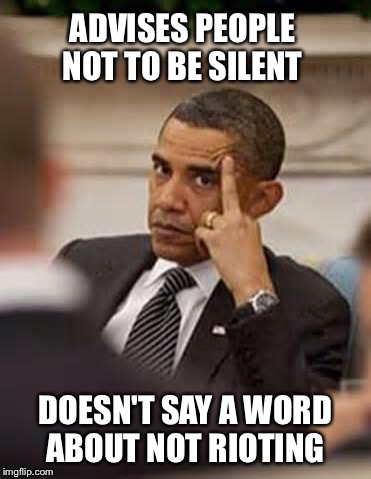 Devisive until the end | ADVISES PEOPLE NOT TO BE SILENT; DOESN'T SAY A WORD ABOUT NOT RIOTING | image tagged in obama stick it up,riots | made w/ Imgflip meme maker