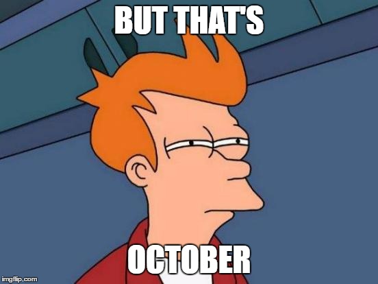 Futurama Fry Meme | BUT THAT'S OCTOBER | image tagged in memes,futurama fry | made w/ Imgflip meme maker