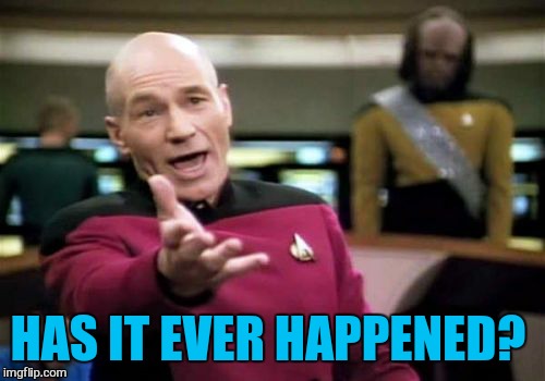 Picard Wtf Meme | HAS IT EVER HAPPENED? | image tagged in memes,picard wtf | made w/ Imgflip meme maker