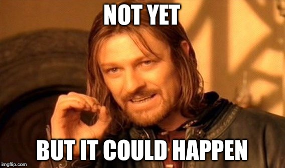 One Does Not Simply Meme | NOT YET BUT IT COULD HAPPEN | image tagged in memes,one does not simply | made w/ Imgflip meme maker