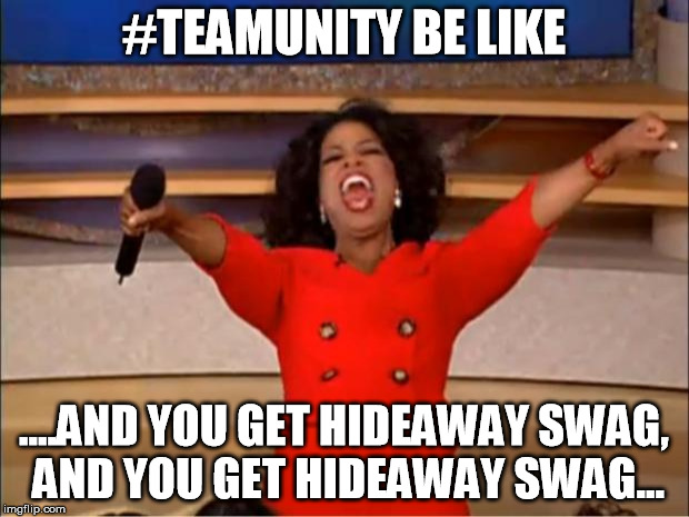 Oprah You Get A Meme | #TEAMUNITY BE LIKE; ....AND YOU GET HIDEAWAY SWAG, AND YOU GET HIDEAWAY SWAG... | image tagged in memes,oprah you get a | made w/ Imgflip meme maker