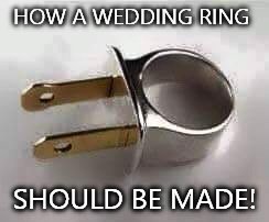 Wedding  ring | HOW A WEDDING RING; SHOULD BE MADE! | image tagged in ring,wedding | made w/ Imgflip meme maker