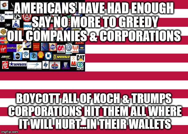 United Corporations of Gaslighting | AMERICANS HAVE HAD ENOUGH SAY NO MORE TO GREEDY OIL COMPANIES & CORPORATIONS; BOYCOTT ALL OF KOCH & TRUMPS CORPORATIONS HIT THEM ALL WHERE IT WILL HURT...IN THEIR WALLETS | image tagged in united corporations of gaslighting | made w/ Imgflip meme maker