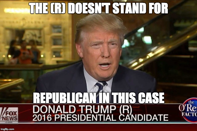 THE (R) DOESN'T STAND FOR; REPUBLICAN IN THIS CASE | image tagged in trump,president,r | made w/ Imgflip meme maker