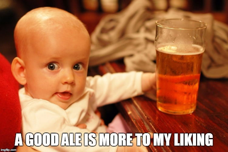 A GOOD ALE IS MORE TO MY LIKING | made w/ Imgflip meme maker