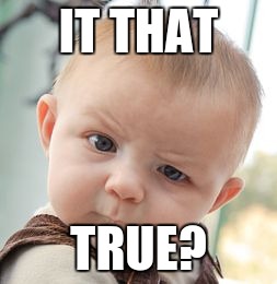Skeptical Baby Meme | IT THAT TRUE? | image tagged in memes,skeptical baby | made w/ Imgflip meme maker