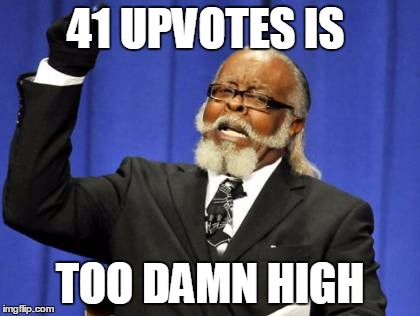 Too Damn High Meme | 41 UPVOTES IS TOO DAMN HIGH | image tagged in memes,too damn high | made w/ Imgflip meme maker