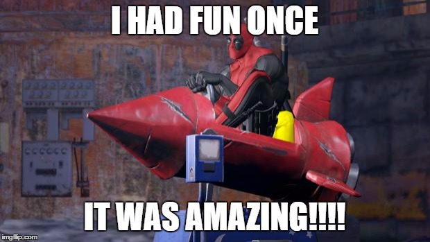 Deadpool | I HAD FUN ONCE; IT WAS AMAZING!!!! | image tagged in deadpool | made w/ Imgflip meme maker