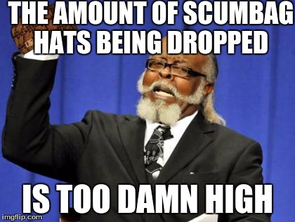 Too Damn High Meme | THE AMOUNT OF SCUMBAG HATS BEING DROPPED IS TOO DAMN HIGH | image tagged in memes,too damn high,scumbag | made w/ Imgflip meme maker