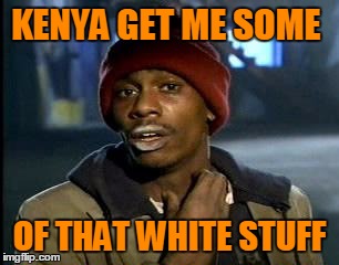 Y'all Got Any More Of That Meme | KENYA GET ME SOME OF THAT WHITE STUFF | image tagged in memes,yall got any more of | made w/ Imgflip meme maker