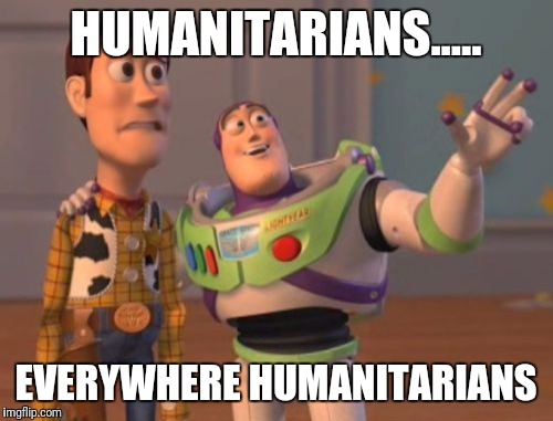 Who protects the ones were fighting against? | HUMANITARIANS..... EVERYWHERE HUMANITARIANS | image tagged in memes,x x everywhere,humanity,victims | made w/ Imgflip meme maker