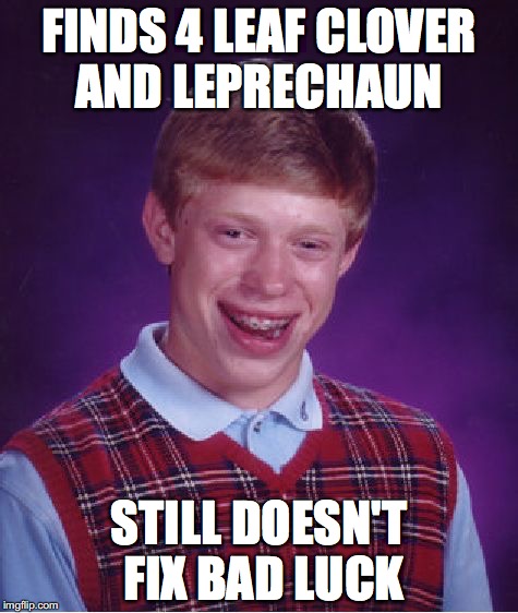 Bad Luck Brian Meme | FINDS 4 LEAF CLOVER AND LEPRECHAUN; STILL DOESN'T FIX BAD LUCK | image tagged in memes,bad luck brian | made w/ Imgflip meme maker